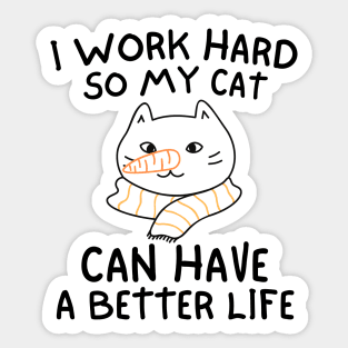 I WORK HARD SO MY CAT CAN HAVE A BETTER LIFE Funny Gift Idea Sticker